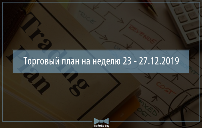 Торговый план на неделю 23 – 27.12.2019 Торговый план на неделю 23 – 27.12.2019