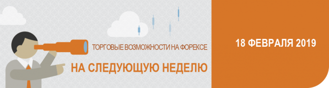 Торговые возможности на следующую неделю с 18 февраля 2019 Торговые возможности на следующую неделю с 18 февраля 2019